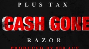 Razor & Plus Tax (@RazorETG_ @Plus_Tax) – Cash Gone (Prod. by @808Ace)