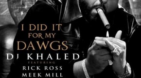 DJ Khaled – I Did It For My Dawgs Ft. Rick Ross, Meek Mill, French Montana x Jadakiss