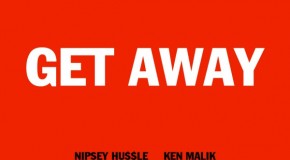 Nipsey Hussle (@NipseyHussle) – Get Away Ft. Ken Malik (@KenMalik)