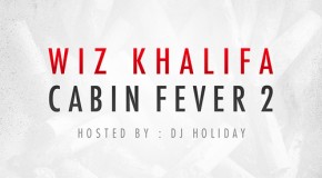 Wiz Khalifa (@RealWizKhalifa) – Cabin Fever 2 (Mixtape) (Hosted by DJ Holiday)