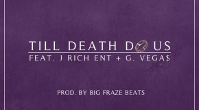 Big Fraze (@BigFrazeBeats) Ft. J Rich (@JRichENT) & G.Vega$ (@BlockNRollVegas) – Till Death Do Us