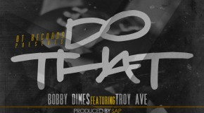 Bobby Dimes (@BobbyDimesOT) – Do That Ft @TroyAve (Produced By @TheRealSap)
