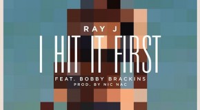 Ray J – I Hit It First Ft. Bobby Brackins (Prod by Nic Nac)