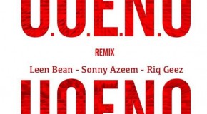 Leen Bean x Sonny Azeem x Riq Geez – U.O.E.N.O. (Remix)
