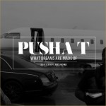 Pusha T – What Dreams Are Made Of
