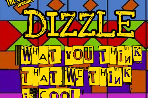 Dizzle (@DopeDizzle) – What You Think That We Think Is Cool