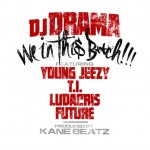 DJ Drama – We In This B*tch (Prod. By Kane Beatz) Ft. Young Jeezy, Ludacris, T.I. & Future