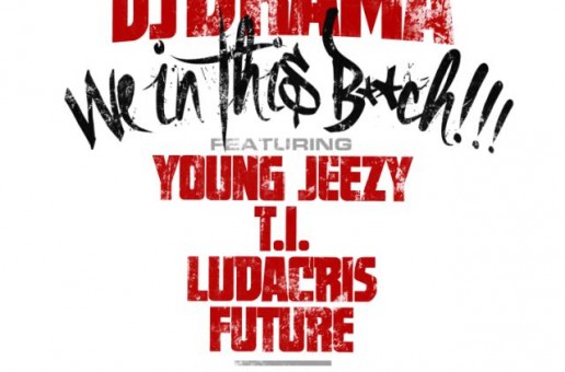 DJ Drama – We In This B*tch (Prod. By Kane Beatz) Ft. Young Jeezy, Ludacris, T.I. & Future