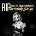 Rita Ora – R.I.P. (Im Ready For Ya) (Remix) Ft Tinie Tempah & Drake
