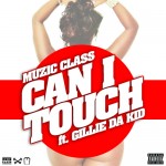 Muzic Class – Can I Touch Ft. Gillie Da Kid