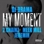 DJ Drama – My Moment Ft. 2 Chainz, Meek Mill & Jeremih