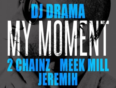 DJ Drama – My Moment Ft. 2 Chainz, Meek Mill & Jeremih