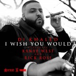 DJ Khaled – I Wish You Would Ft. Kanye West & Rick Ross (Prod by Hit-Boy)