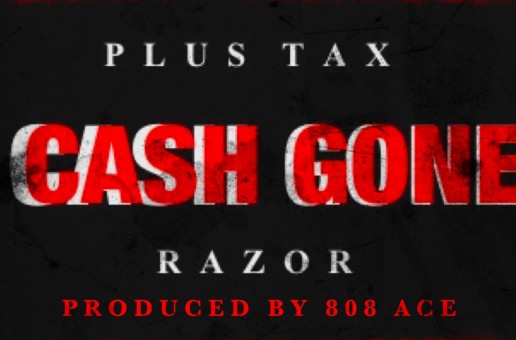 Razor & Plus Tax (@RazorETG_ @Plus_Tax) – Cash Gone (Prod. by @808Ace)