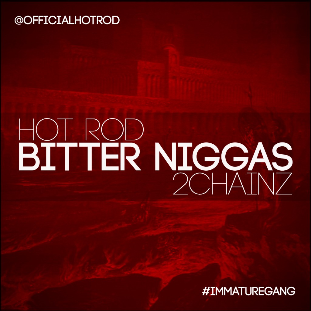 Hot-Rod-x-2Chainz-Bitter-Niggas3-1024x1024 2 Chainz (@2chainz) x Hot Rod (@OfficialHotRod) - Bitter Niggas  