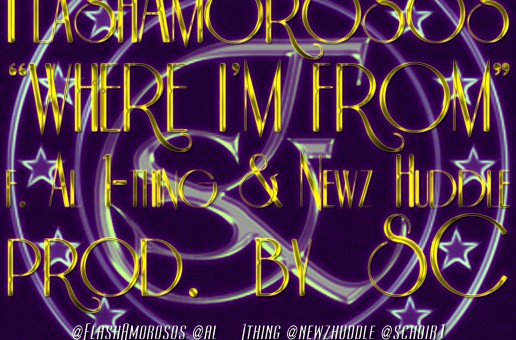 Flash Amorosos (@FlashAmorosos) – Where Im From Ft. @Al_1Thing x @NewzHuddle