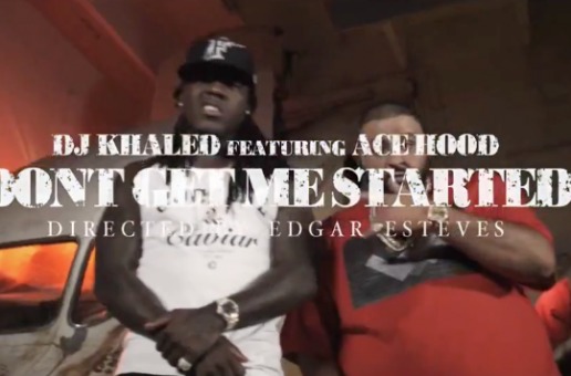 DJ Khaled – Don't Get Me Started Ft. Ace Hood (Official Video)