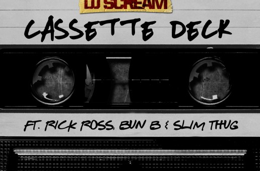 DJ Scream – Cassette Deck Ft. Rick Ross, Bun B & Slim Thug