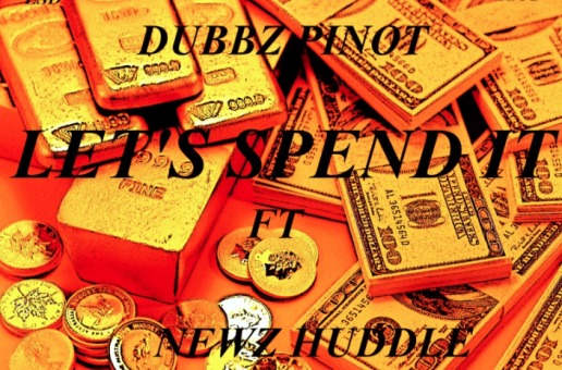 Dubbz Pinot (@Mr_Teterboro) – Lets Spend It Ft. @NewzHuddle
