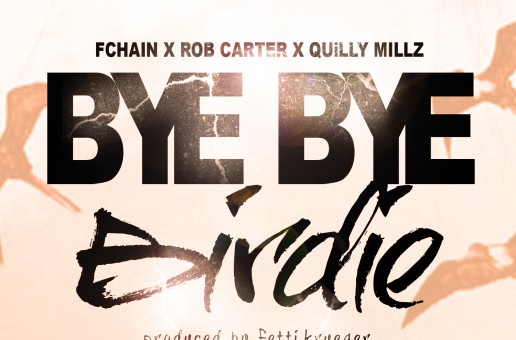 FChain x Quilly Millz x Rob Carter – Bye Bye Birdie (Prod by Fetti Krueger)