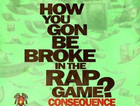 Consequence (@ItsTheCons) – How You Gon Be Broke In The Rap Game