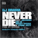 DJ Drama – Never Die Ft. Jadakiss, Cee-Lo, Nipsey Hussle x Young Jeezy (Prod by Cardiak)