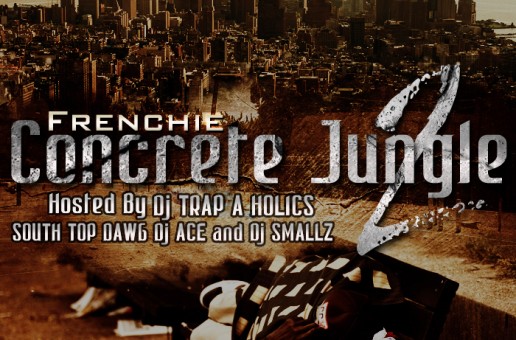 Frenchie (@FrenchieBSM) – Concrete Jungle 2 (Mixtape) (Hosted by @DJSmallz @TheRealDJAce @Trapaholics)