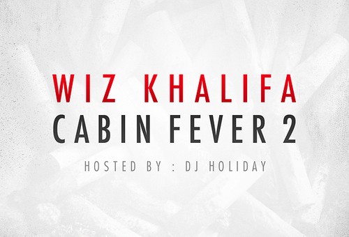 Wiz Khalifa (@RealWizKhalifa) – Cabin Fever 2 (Mixtape) (Hosted by DJ Holiday)
