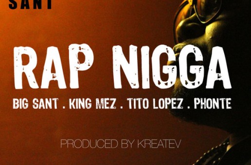 Big Sant (@BigSant) – Rap Nigga Ft. Tito Lopez, King Mez and Ponte (Prod. By Kreatev)