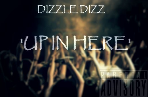 Dizzle Dizz (@DizzleXDizz) – Up In Here