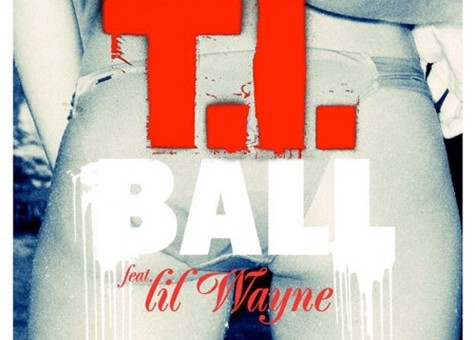 T.I. – Ball Ft. Lil Wayne (Prod by Rico Love and Earl &amp; E)