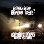 AirlineJay (@AirlineJay) Ft. ANTHM (@NoCosign) – What You Livin’ For? (Prod. by @Nubbz_)