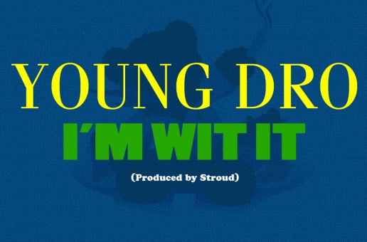 Young Dro (@Dropolo) – Im Wit It (Prod. by @StroudTBG)