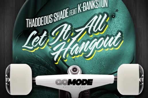Thaddeous Shade (@ThaddShade) – Let It All Hang Out Ft. K Bankston