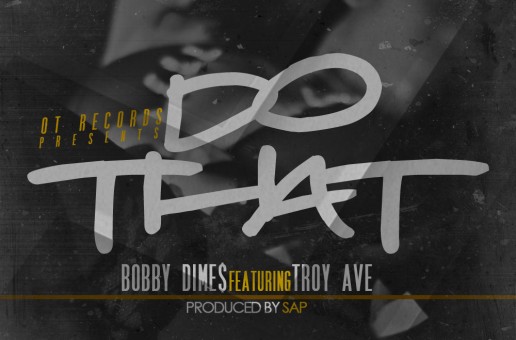 Bobby Dimes (@BobbyDimesOT) – Do That Ft @TroyAve (Produced By @TheRealSap)