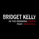 “In The Morning Remix” Bridget Kelly Featuring Meek Mill