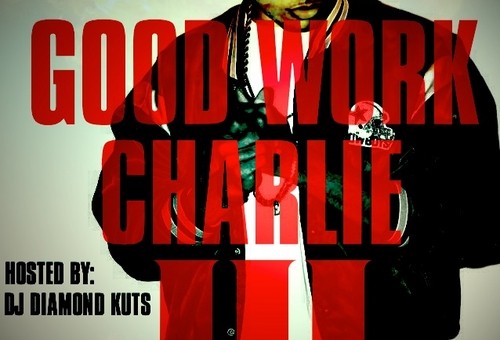 Charlie Heat (@GoodWorkCharlie) – Good Work Charlie Vol. 3 (Mixtape) (Hosted by @DJDiamondKuts)