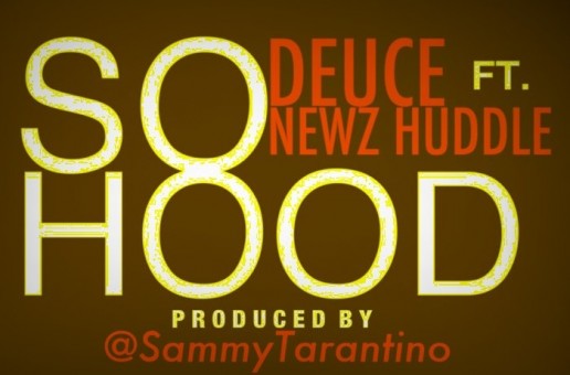 Deuce x Newz Huddle – So Hood (Prod by Sammy Tarantino)
