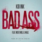 Kid Ink (@Kid_Ink) – Bad Ass Ft. Wale (@Wale) & Meek Mill (@MeekMill)