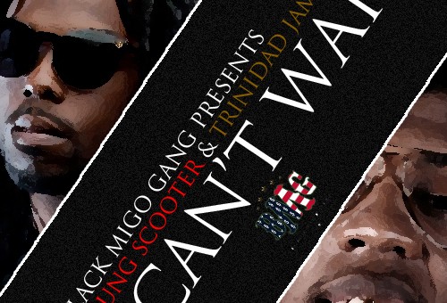 Young Scooter x Trinidad James (@1YOUNGSCOOTER x @TrinidadJamesGG) – I Can’t Wait