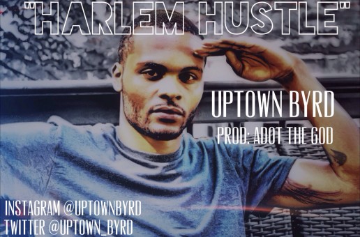 Uptown Byrd (@Uptown_Byrd) – Harlem Hustle (Prod by ADot The God)