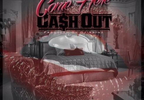 Cash Out (@TheRealCashOut) – Come Here (Prod.By @SpinzHoodrich)