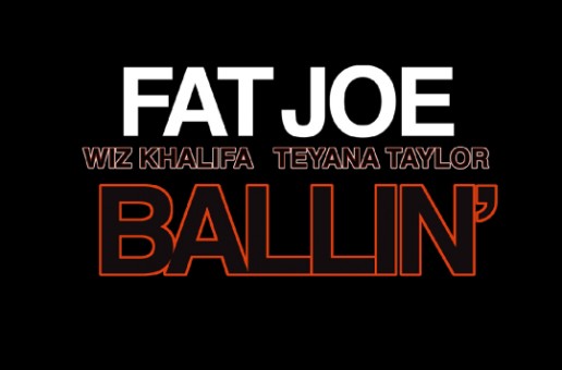 Fat Joe – Ballin Ft. Wiz Khalifa x Teyana Taylor