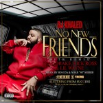 DJ Khaled – No New Friends Ft. Drake, Rick Ross & Lil Wayne
