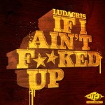 Ludacris – If I Ain’t F**Ded Up