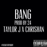 Taylor J x Chrishan – Bang (Prod by 24)