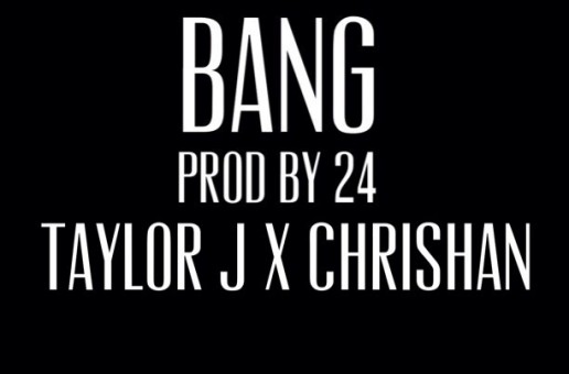Taylor J x Chrishan – Bang (Prod by 24)