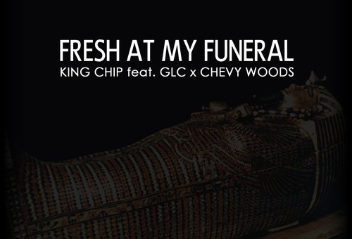 King Chip – Fresh At My Funeral Ft. GLC & Chevy Woods