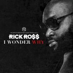 Rick Ross – I Wonder Why