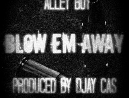 Alley Boy – Blow Em Away (Prod. by DJ Cas)